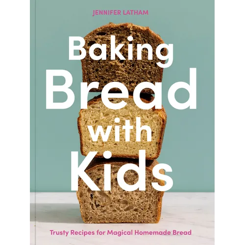 Baking Bread with Kids: Trusty Recipes for Magical Homemade Bread [A Baking Book] - Paperback