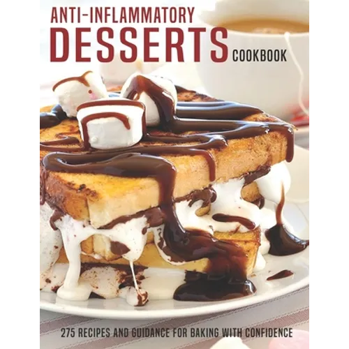 Anti-Inflammatory Desserts Cookbook: 275 Recipes And Guidance For Baking With Confidence - Paperback